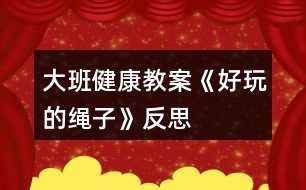 大班健康教案《好玩的繩子》反思