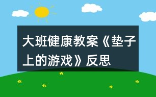 大班健康教案《墊子上的游戲》反思