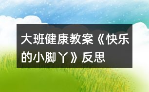 大班健康教案《快樂的小腳丫》反思