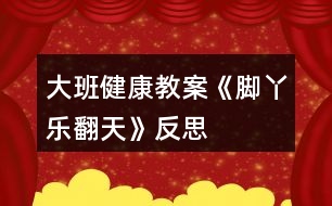 大班健康教案《腳丫“樂(lè)翻天”》反思