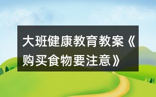 大班健康教育教案《購買食物要注意》