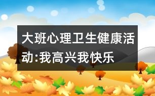 大班心理衛(wèi)生健康活動(dòng):我高興我快樂(lè)