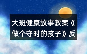 大班健康故事教案《做個(gè)守時(shí)的孩子》反思