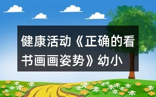 健康活動《正確的看書、畫畫姿勢》幼小銜接教案習慣養(yǎng)成