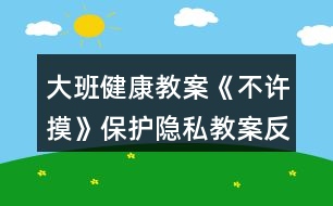 大班健康教案《不許摸》（保護(hù)隱私）教案反思