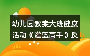 幼兒園教案大班健康活動《灌籃高手》反思