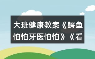 大班健康教案《鱷魚怕怕牙醫(yī)怕怕》《看不見(jiàn)的洞洞》教案反思