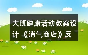 大班健康活動教案設(shè)計(jì) 《消氣商店》反思