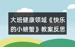 大班健康領(lǐng)域《快樂的小螃蟹》教案反思