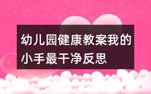 幼兒園健康教案我的小手最干凈反思