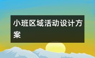 小班區(qū)域活動設計方案