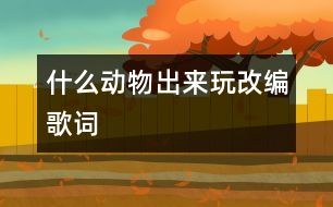 什么動物出來玩（改編歌詞）