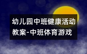 幼兒園中班健康活動教案-中班體育游戲：奪球|快樂月亮船幼兒園管理