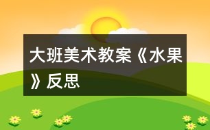 大班美術(shù)教案《水果》反思