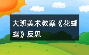 大班美術(shù)教案《花蝴蝶》反思