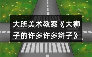 大班美術教案《大獅子的許多許多辮子》反思