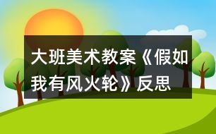 大班美術教案《假如我有風火輪》反思