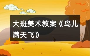 大班美術(shù)教案《鳥兒滿天飛》