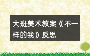 大班美術(shù)教案《不一樣的我》反思