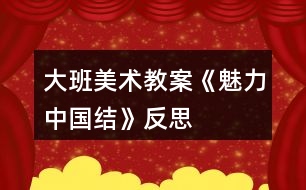 大班美術(shù)教案《魅力中國(guó)結(jié)》反思