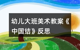 幼兒大班美術(shù)教案《中國(guó)結(jié)》反思