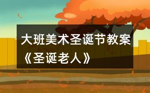 大班美術(shù)圣誕節(jié)教案《圣誕老人》