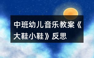 中班幼兒音樂教案《大鞋小鞋》反思