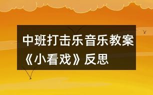 中班打擊樂(lè)音樂(lè)教案《小看戲》反思