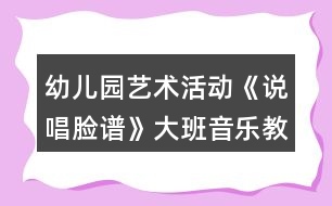 幼兒園藝術(shù)活動《說唱臉譜》大班音樂教案