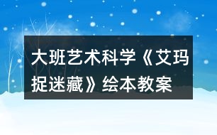 大班藝術(shù)科學(xué)《艾瑪捉迷藏》繪本教案