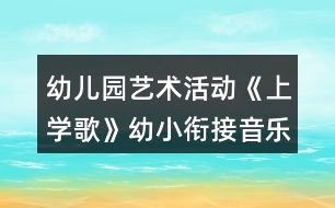 幼兒園藝術(shù)活動《上學(xué)歌》幼小銜接音樂教案反思