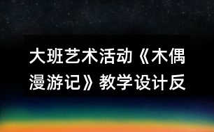 大班藝術(shù)活動《木偶漫游記》教學設(shè)計反思