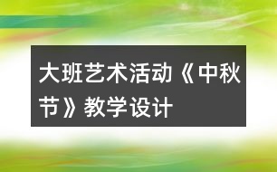 大班藝術活動《中秋節(jié)》教學設計