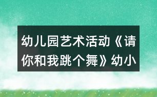 幼兒園藝術活動《請你和我跳個舞》幼小銜接音樂教案