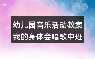 幼兒園音樂(lè)活動(dòng)教案我的身體會(huì)唱歌（中班）