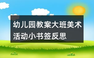 幼兒園教案大班美術(shù)活動小書簽反思