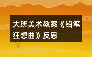 大班美術(shù)教案《鉛筆狂想曲》反思