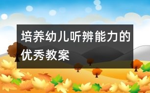 培養(yǎng)幼兒聽辨能力的優(yōu)秀教案