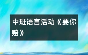 中班語言活動《要你賠》