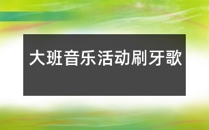 大班音樂活動：刷牙歌