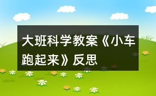 大班科學(xué)教案《小車跑起來》反思