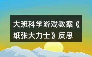 大班科學(xué)游戲教案《紙張大力士》反思