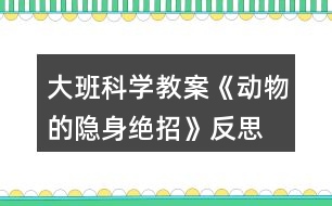 大班科學(xué)教案《動物的隱身絕招》反思