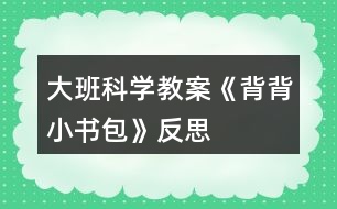 大班科學教案《背背小書包》反思