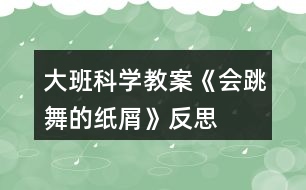 大班科學教案《會跳舞的紙屑》反思