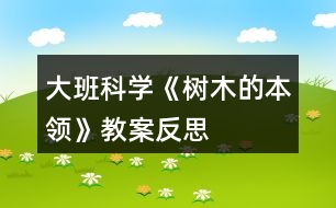 大班科學(xué)《樹(shù)木的本領(lǐng)》教案反思