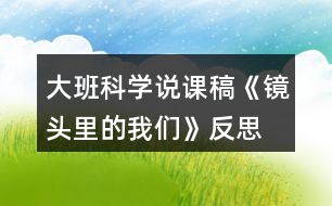 大班科學(xué)說課稿《鏡頭里的我們》反思