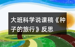 大班科學說課稿《種子的旅行》反思