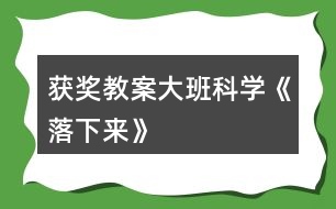 獲獎教案大班科學《落下來》