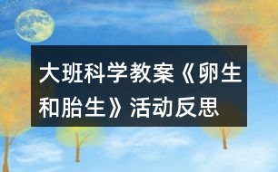 大班科學(xué)教案《卵生和胎生》活動(dòng)反思